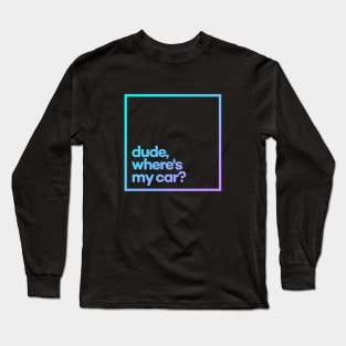 Dude, where's my car? Minimal Color Typography Long Sleeve T-Shirt